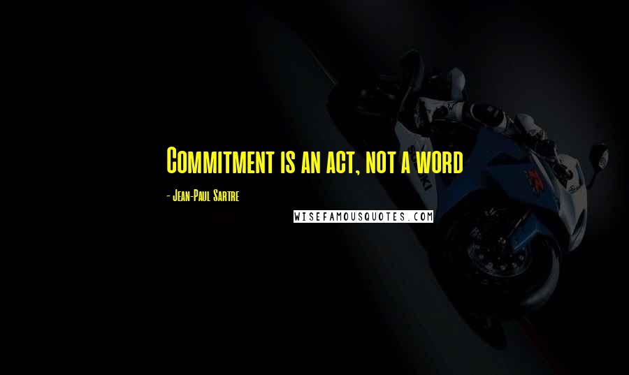 Jean-Paul Sartre Quotes: Commitment is an act, not a word