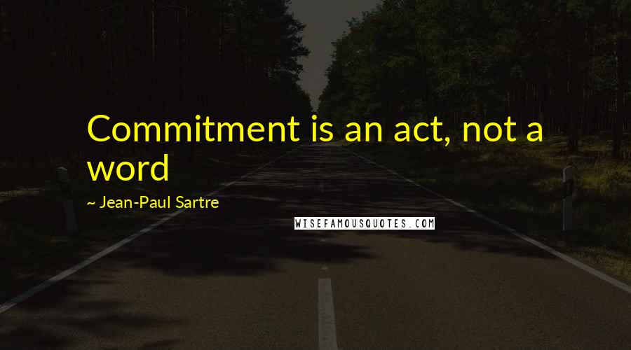 Jean-Paul Sartre Quotes: Commitment is an act, not a word