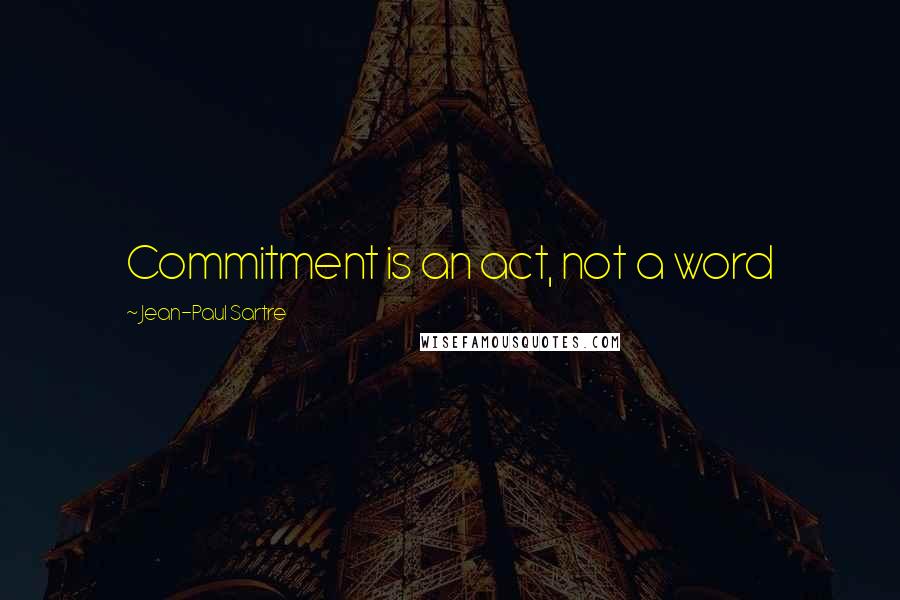 Jean-Paul Sartre Quotes: Commitment is an act, not a word