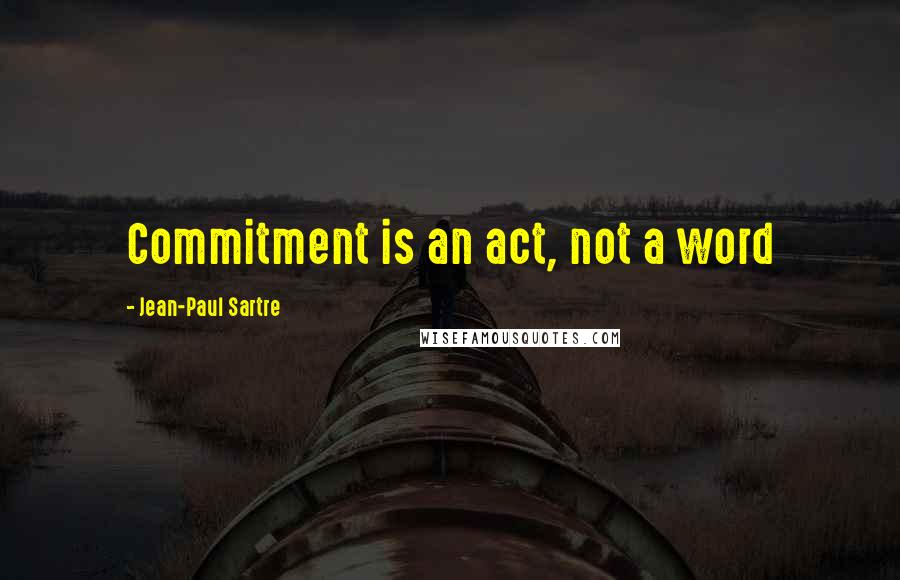 Jean-Paul Sartre Quotes: Commitment is an act, not a word