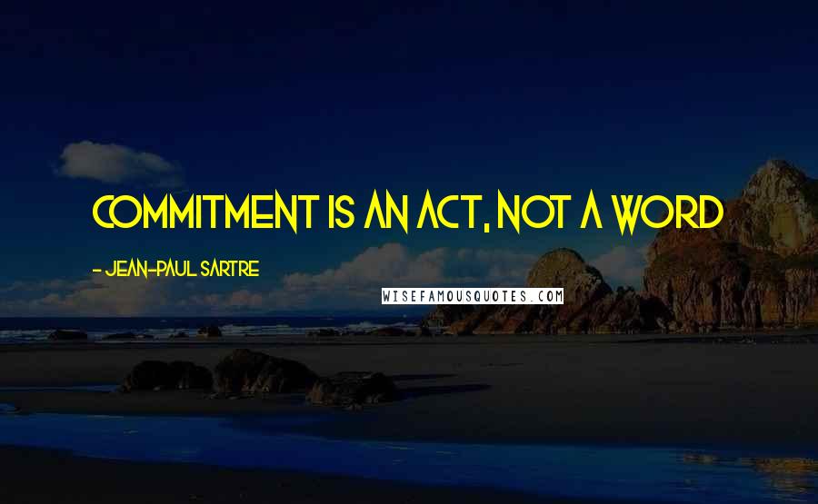 Jean-Paul Sartre Quotes: Commitment is an act, not a word