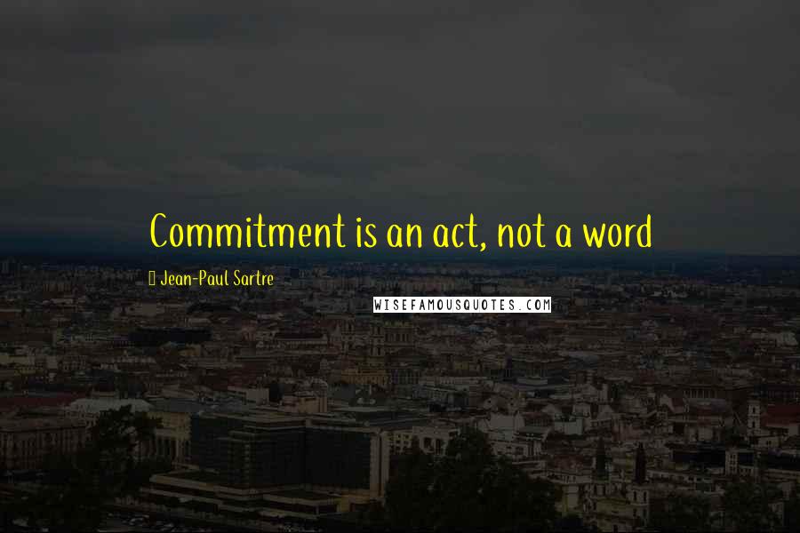 Jean-Paul Sartre Quotes: Commitment is an act, not a word