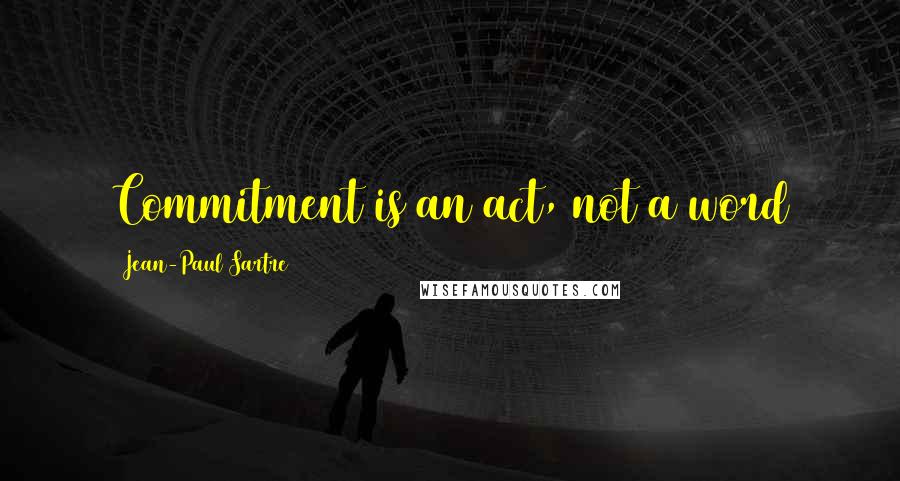 Jean-Paul Sartre Quotes: Commitment is an act, not a word