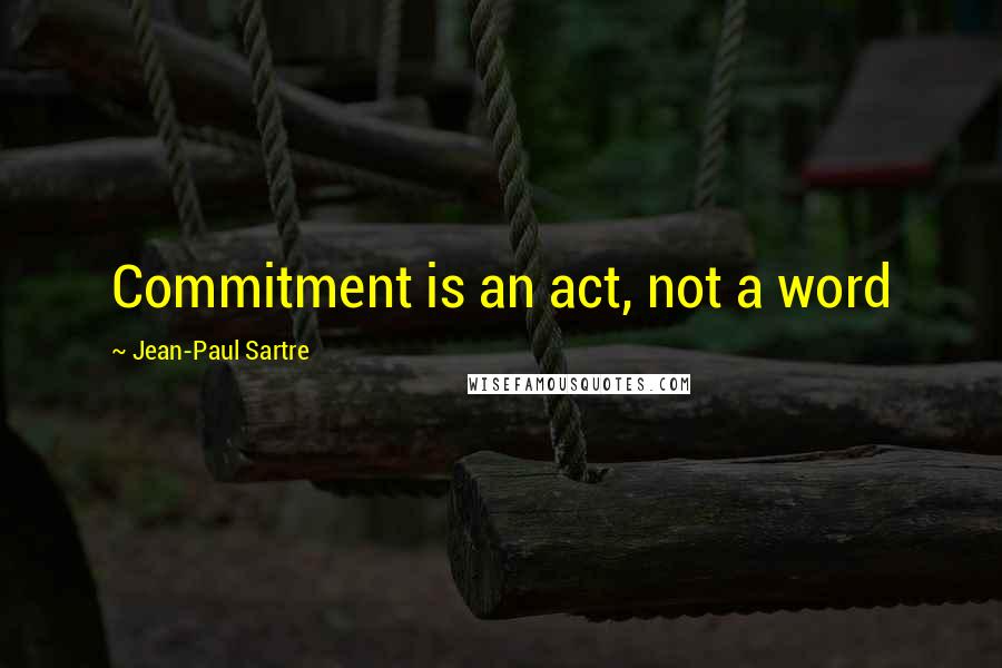 Jean-Paul Sartre Quotes: Commitment is an act, not a word