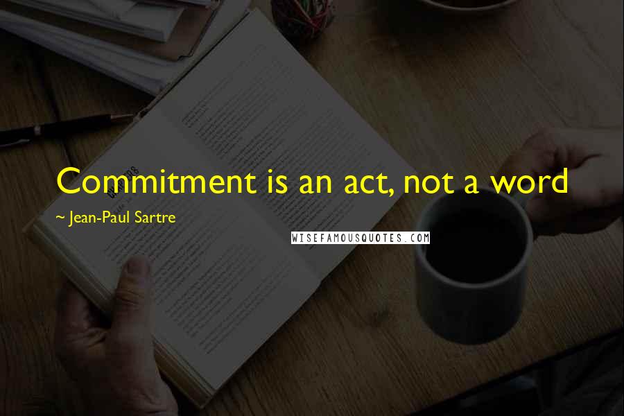 Jean-Paul Sartre Quotes: Commitment is an act, not a word