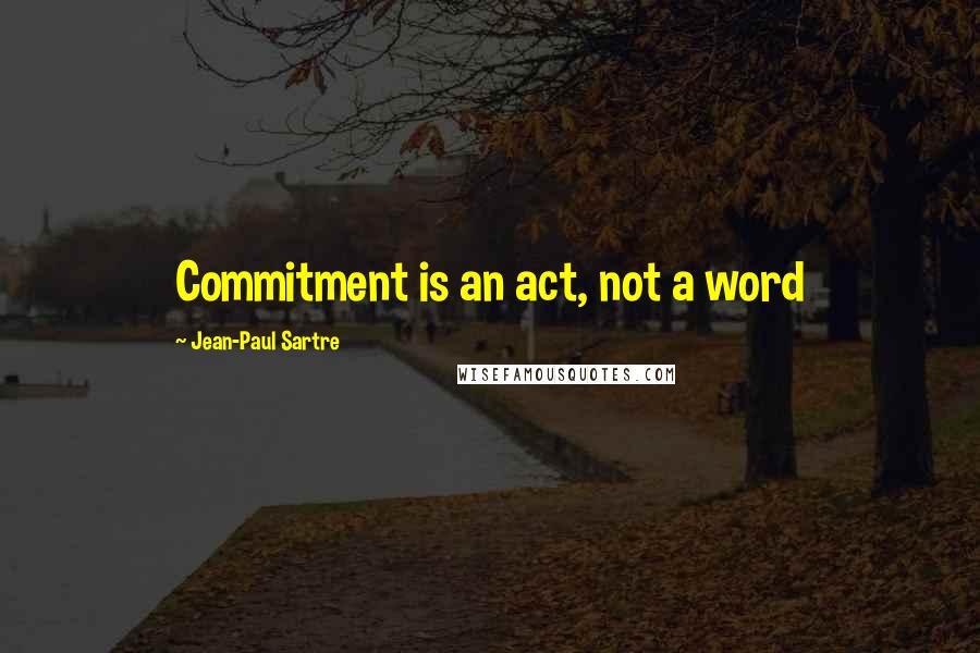 Jean-Paul Sartre Quotes: Commitment is an act, not a word