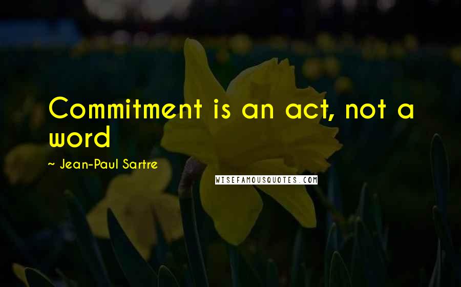 Jean-Paul Sartre Quotes: Commitment is an act, not a word