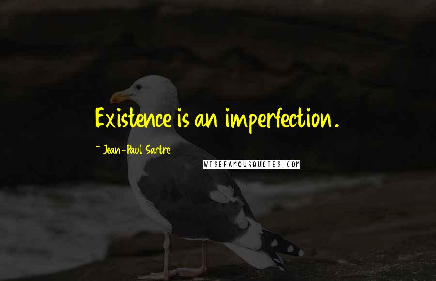 Jean-Paul Sartre Quotes: Existence is an imperfection.