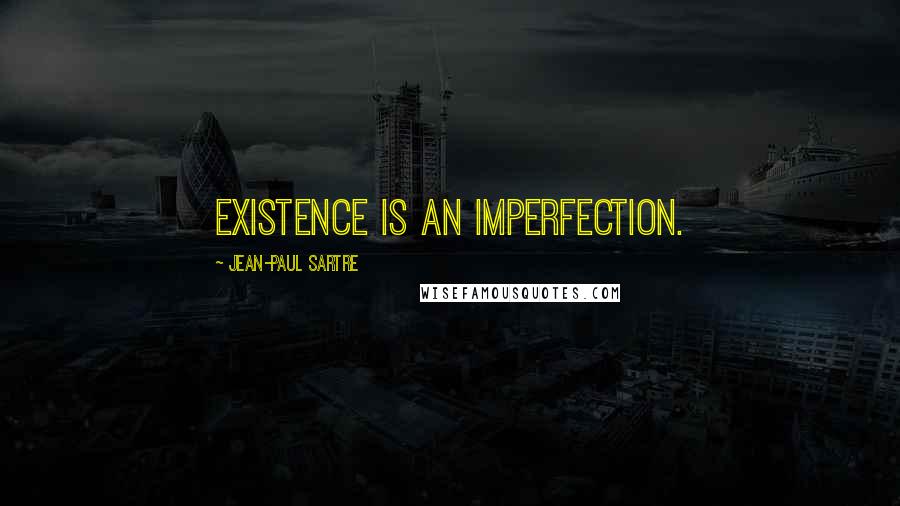 Jean-Paul Sartre Quotes: Existence is an imperfection.