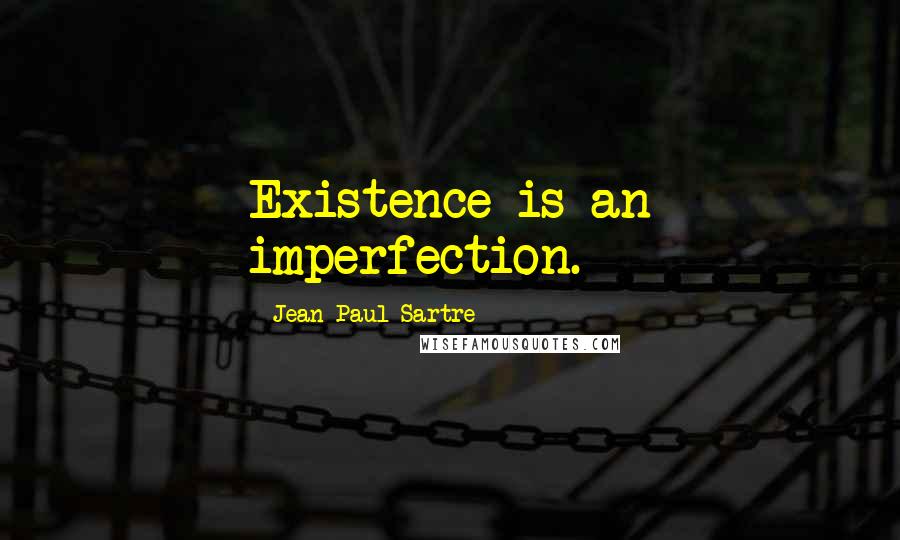 Jean-Paul Sartre Quotes: Existence is an imperfection.