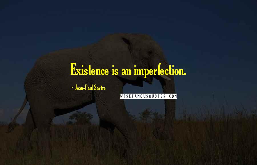 Jean-Paul Sartre Quotes: Existence is an imperfection.