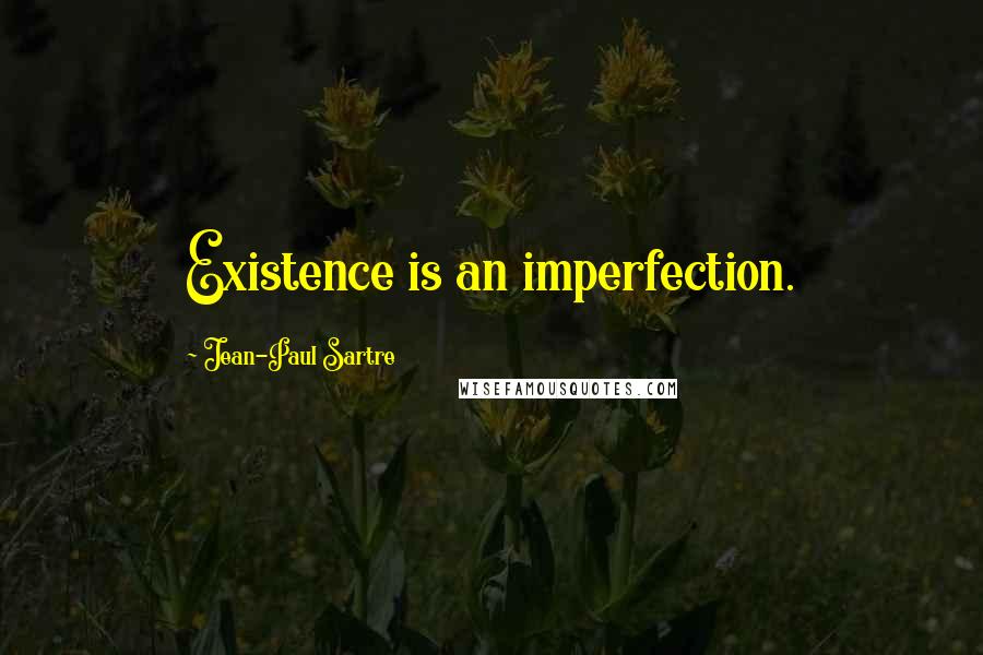 Jean-Paul Sartre Quotes: Existence is an imperfection.