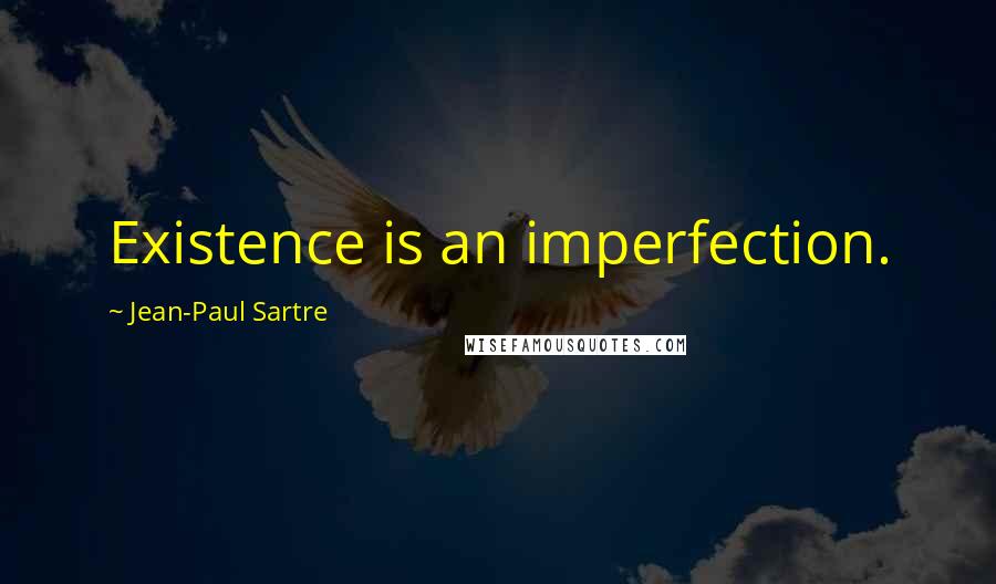 Jean-Paul Sartre Quotes: Existence is an imperfection.