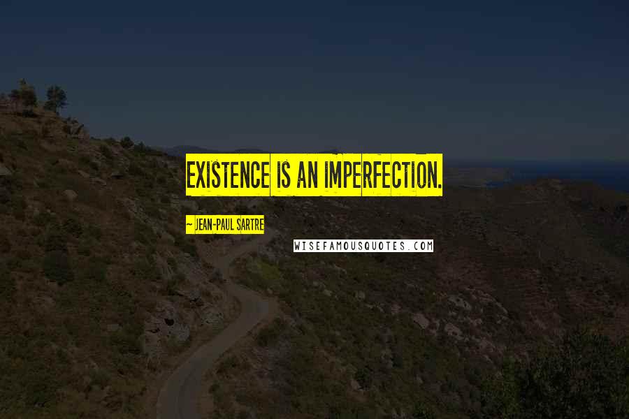 Jean-Paul Sartre Quotes: Existence is an imperfection.