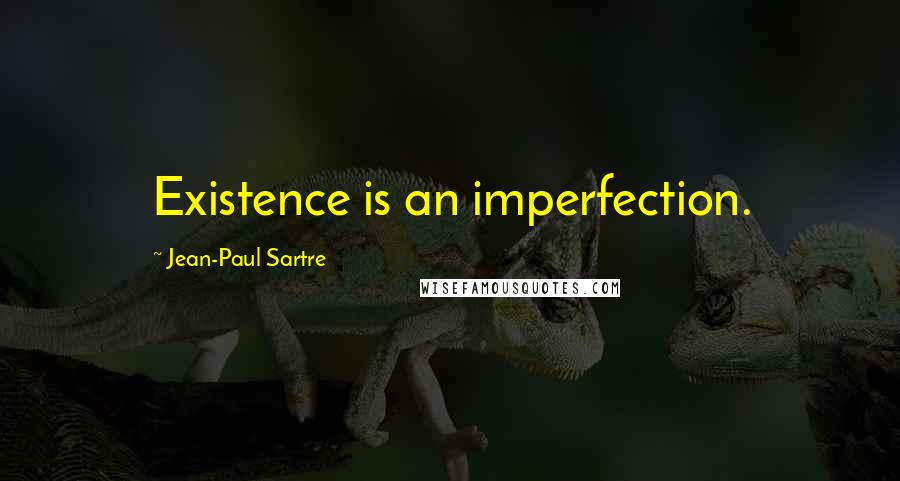 Jean-Paul Sartre Quotes: Existence is an imperfection.