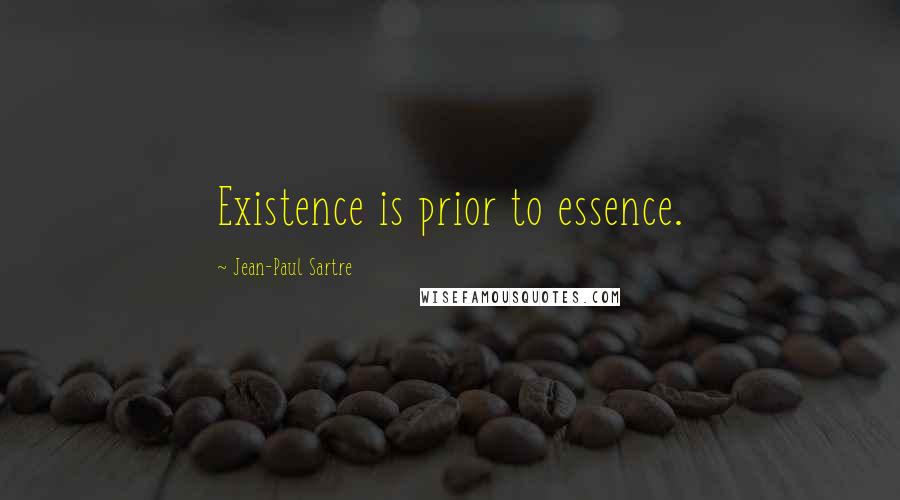 Jean-Paul Sartre Quotes: Existence is prior to essence.