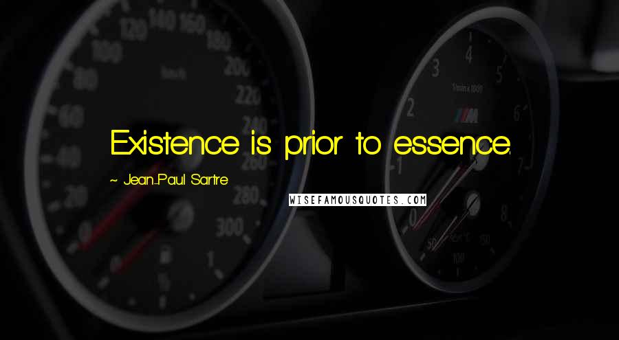 Jean-Paul Sartre Quotes: Existence is prior to essence.
