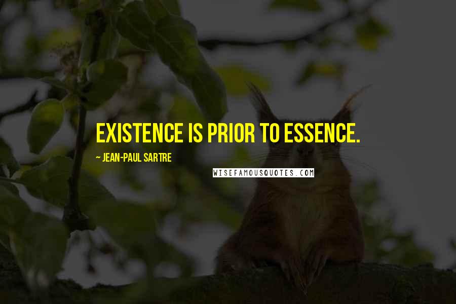 Jean-Paul Sartre Quotes: Existence is prior to essence.