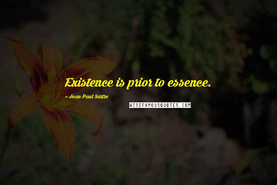 Jean-Paul Sartre Quotes: Existence is prior to essence.
