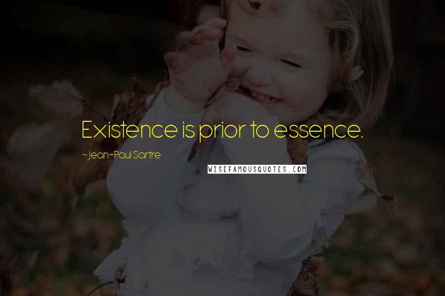 Jean-Paul Sartre Quotes: Existence is prior to essence.