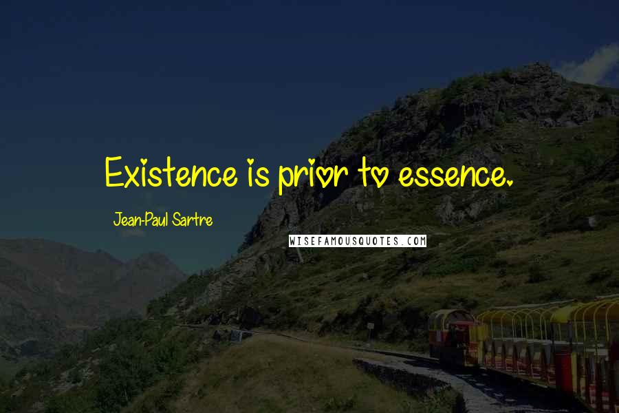 Jean-Paul Sartre Quotes: Existence is prior to essence.