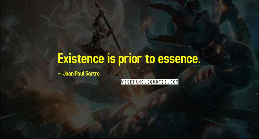 Jean-Paul Sartre Quotes: Existence is prior to essence.