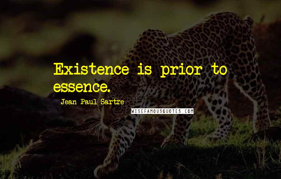Jean-Paul Sartre Quotes: Existence is prior to essence.