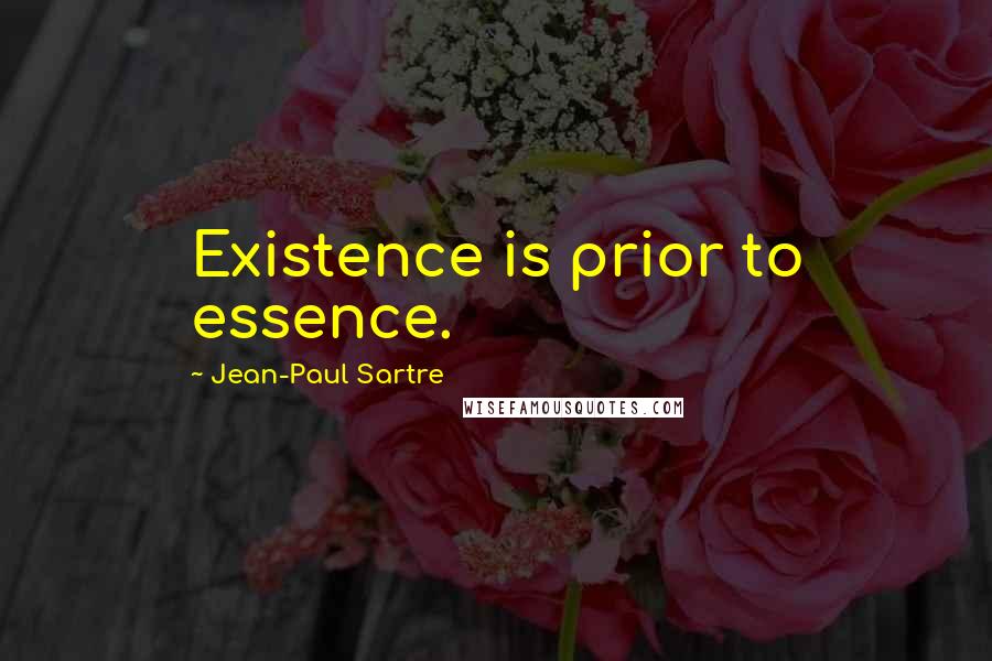 Jean-Paul Sartre Quotes: Existence is prior to essence.