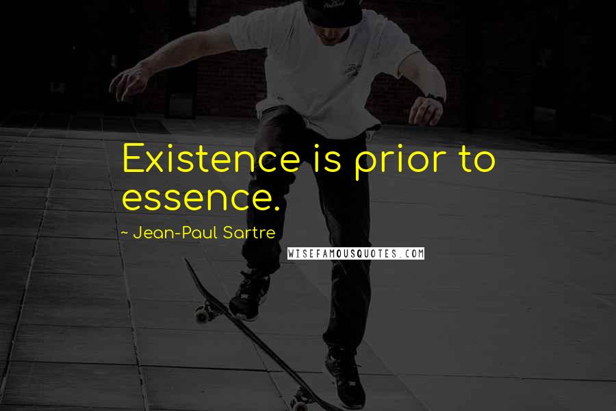 Jean-Paul Sartre Quotes: Existence is prior to essence.