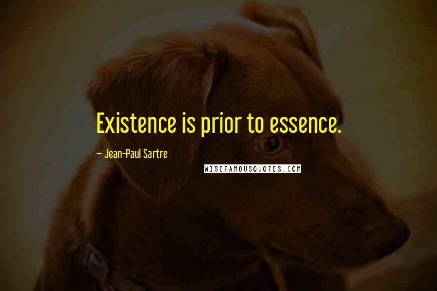 Jean-Paul Sartre Quotes: Existence is prior to essence.