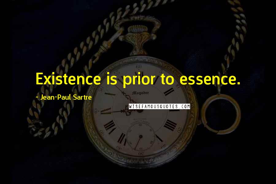 Jean-Paul Sartre Quotes: Existence is prior to essence.