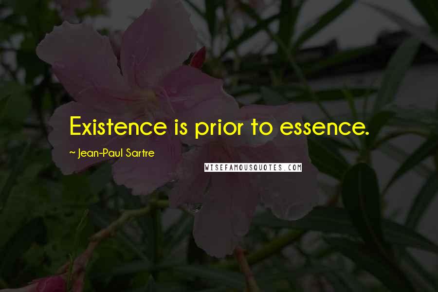 Jean-Paul Sartre Quotes: Existence is prior to essence.