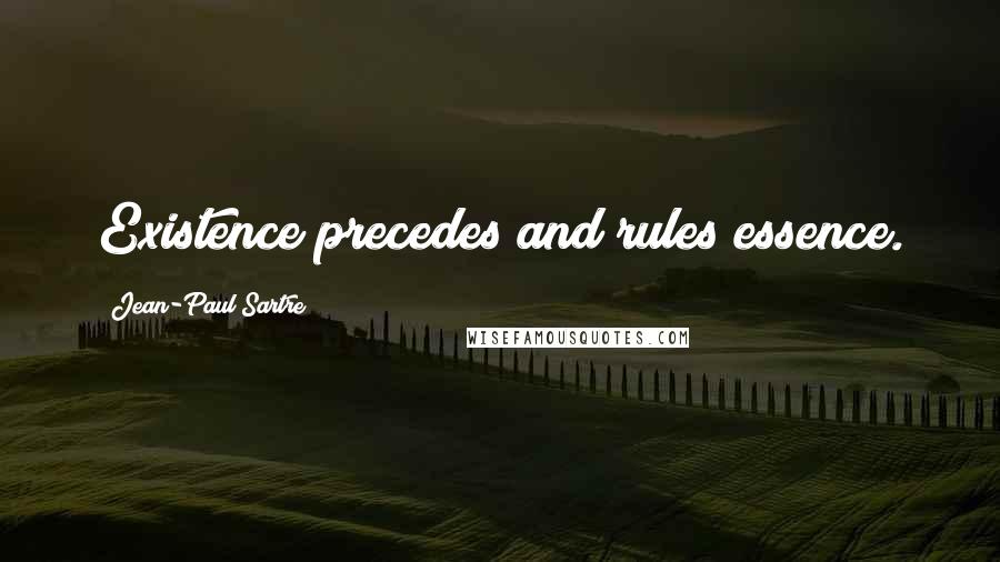 Jean-Paul Sartre Quotes: Existence precedes and rules essence.