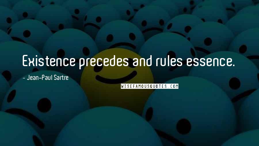 Jean-Paul Sartre Quotes: Existence precedes and rules essence.