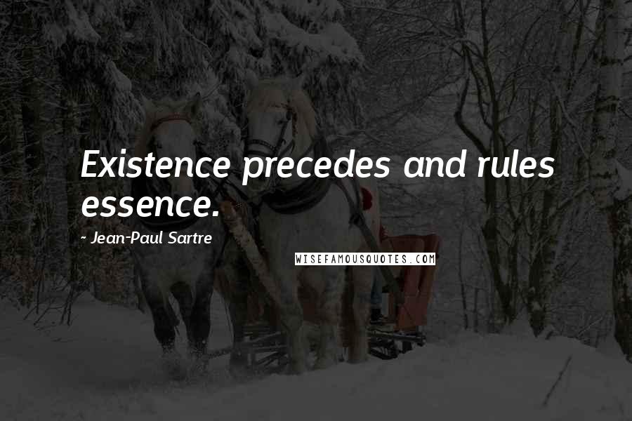 Jean-Paul Sartre Quotes: Existence precedes and rules essence.