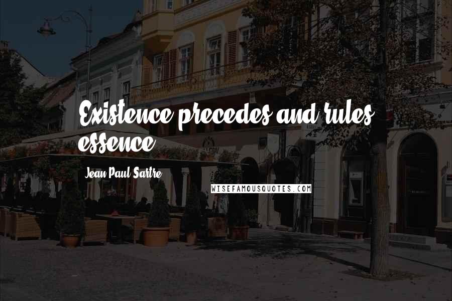 Jean-Paul Sartre Quotes: Existence precedes and rules essence.