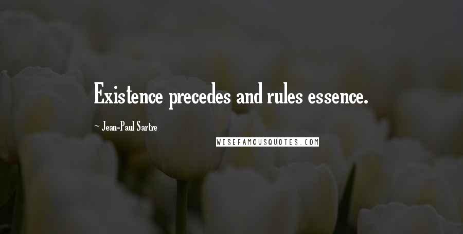 Jean-Paul Sartre Quotes: Existence precedes and rules essence.