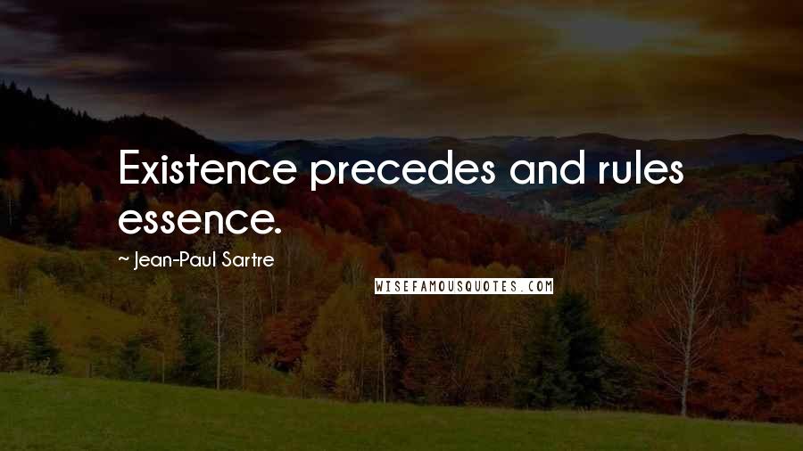 Jean-Paul Sartre Quotes: Existence precedes and rules essence.