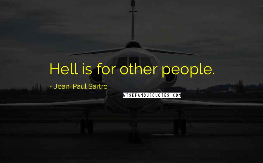 Jean-Paul Sartre Quotes: Hell is for other people.