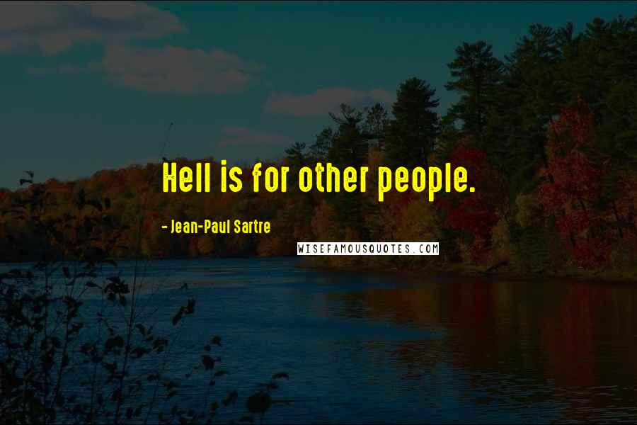 Jean-Paul Sartre Quotes: Hell is for other people.