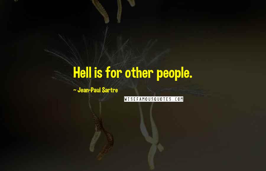 Jean-Paul Sartre Quotes: Hell is for other people.