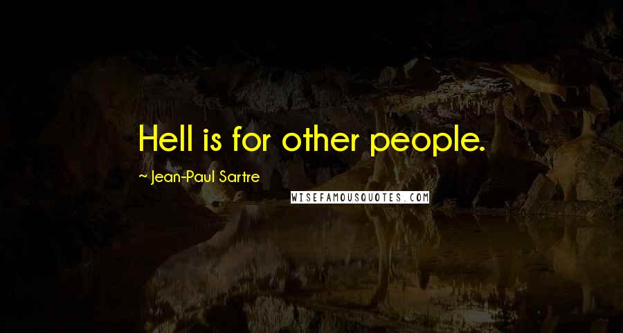Jean-Paul Sartre Quotes: Hell is for other people.
