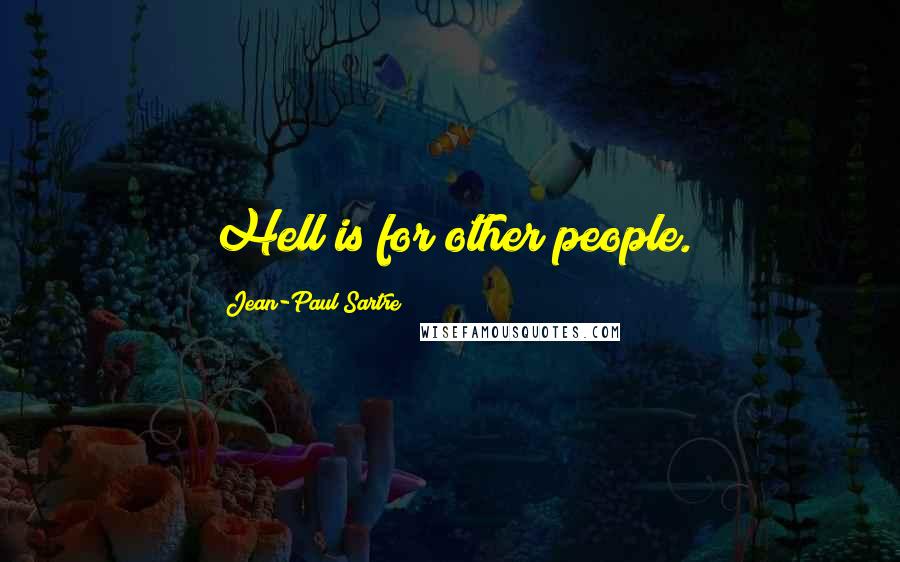 Jean-Paul Sartre Quotes: Hell is for other people.
