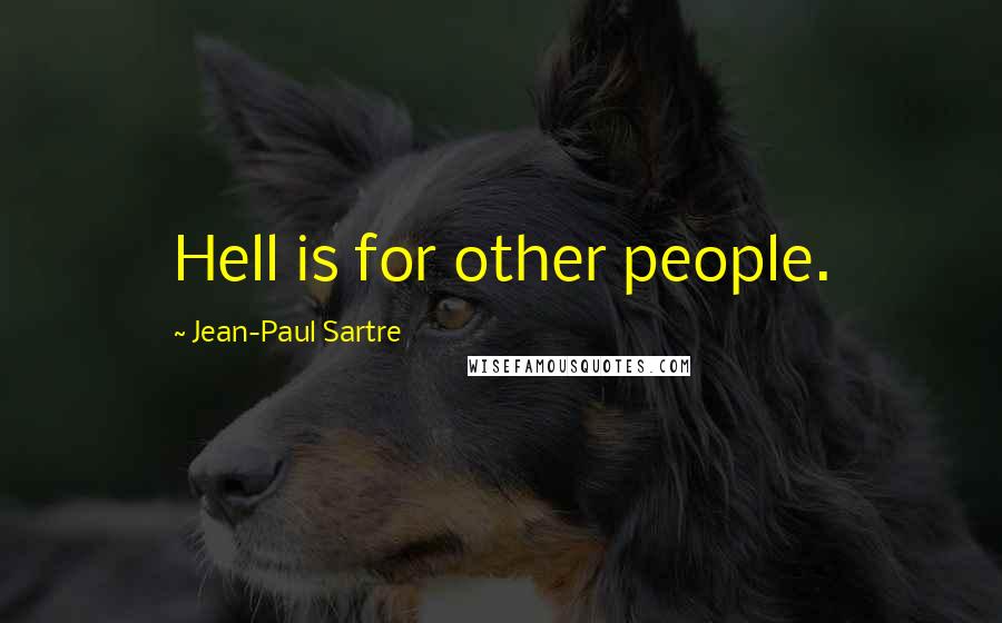 Jean-Paul Sartre Quotes: Hell is for other people.