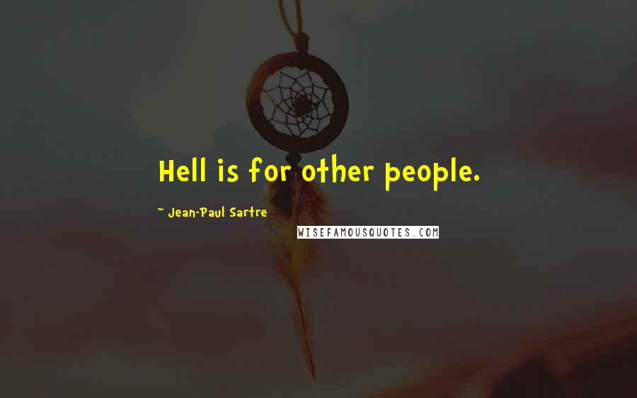 Jean-Paul Sartre Quotes: Hell is for other people.
