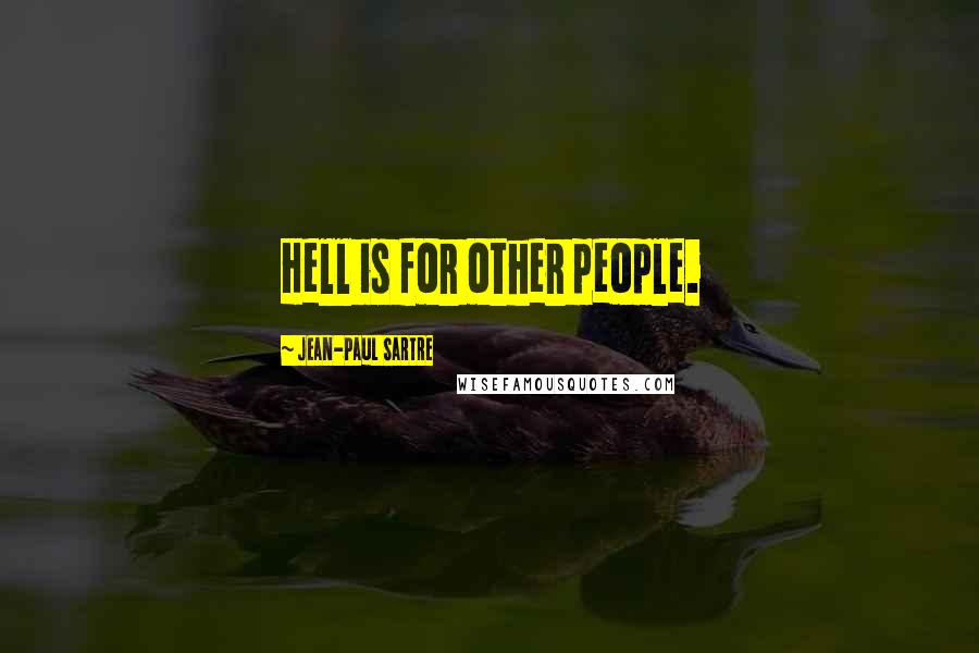 Jean-Paul Sartre Quotes: Hell is for other people.