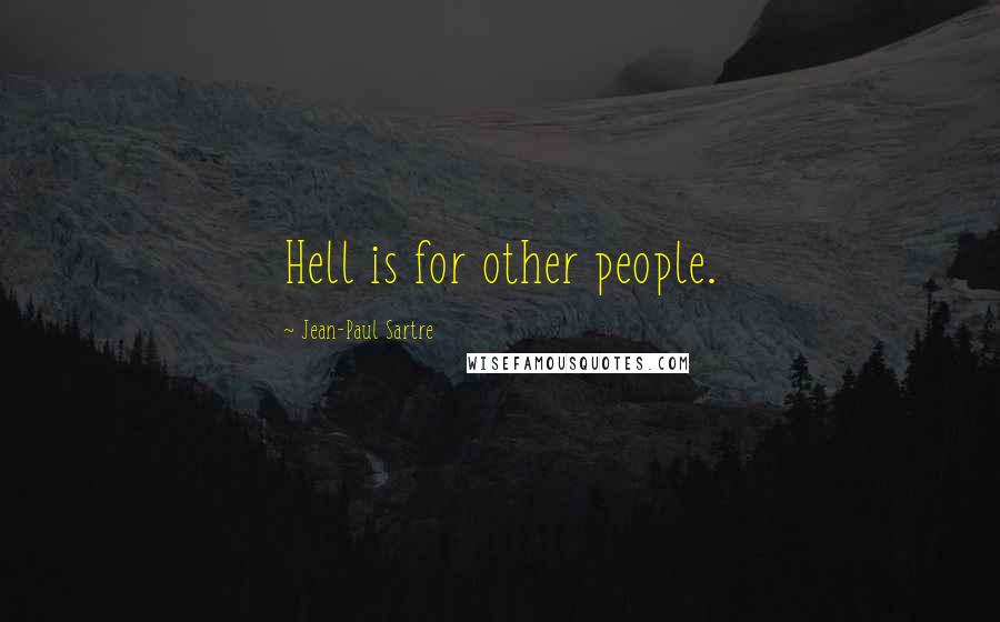 Jean-Paul Sartre Quotes: Hell is for other people.