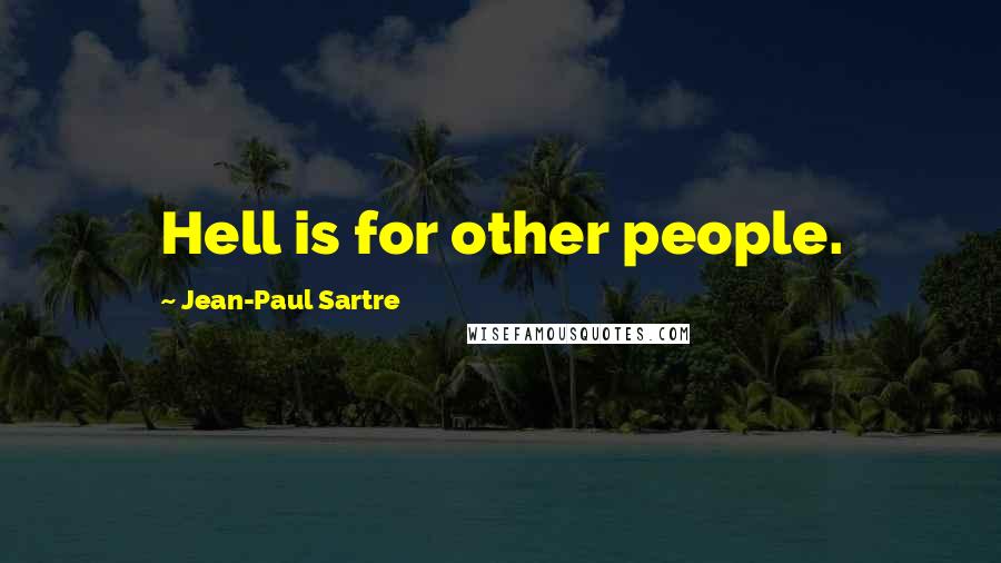 Jean-Paul Sartre Quotes: Hell is for other people.