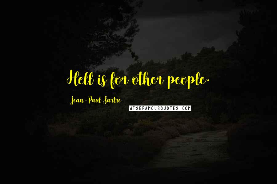 Jean-Paul Sartre Quotes: Hell is for other people.