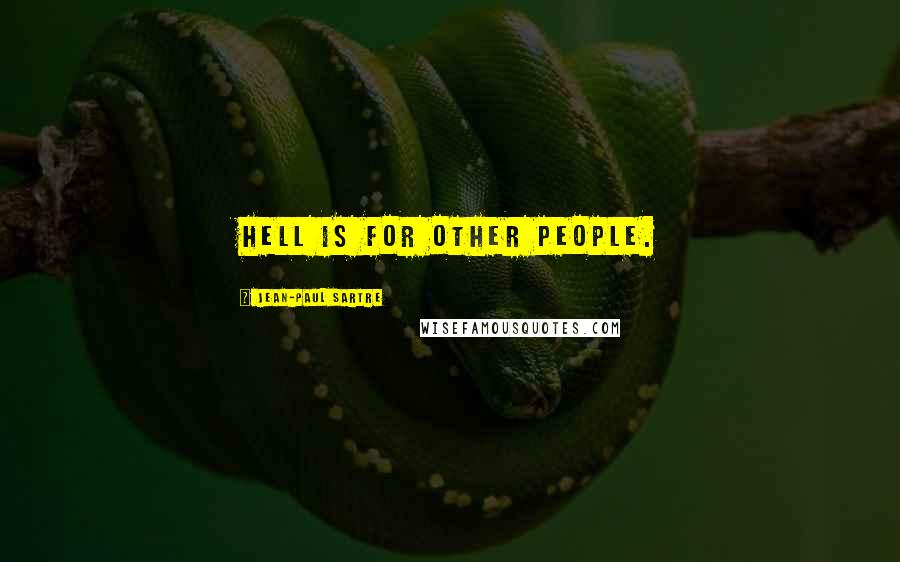 Jean-Paul Sartre Quotes: Hell is for other people.